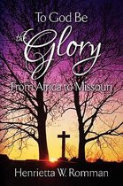 To God Be the Glory From Africa to Missouri