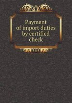 Payment of import duties by certified check
