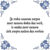 Tegeltje met Spreuk (Tegeltjeswijsheid): De reden waarom zorgen meer mensen doden dan werk, is omdat meer mensen zich zorgen maken dan werken + Kado verpakking & Plakhanger