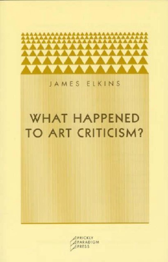 What Happened to Art Criticism?, James Elkins 9780972819633 Boeken