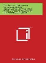 The Divine Personality, Incarnation and Glorification of the Lord with a Critical Analysis of the Athanasian Creed