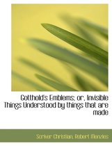 Gotthold's Emblems; Or, Invisible Things Understood by Things That Are Made