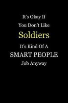It's Okay If You Don't Like Soldiers It's Kind Of A Smart People Job Anyway