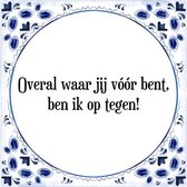 Tegeltje met Spreuk (Tegeltjeswijsheid): Overal waar jij v��r bent, ben ik op tegen! + Kado verpakking & Plakhanger