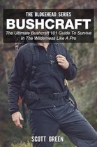 The Blokehead Success Series - Bushcraft: The Ultimate Bushcraft 101 Guide To Survive In The Wilderness Like A Pro