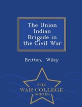 The Union Indian Brigade in the Civil War - War College Series