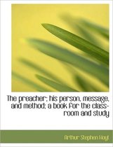 The Preacher; His Person, Message, and Method; A Book for the Class-Room and Study
