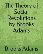 The Theory of Social Revolutions by Brooks Adams