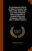 A Contemporary History of Affairs in Ireland, from 1641 to 1652. Now for the First Time Published, with an Appendix of Original Letters and Documents. Edited by John T. Gilbert Volume 2