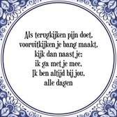 Tegeltje met Spreuk (Tegeltjeswijsheid): Als terugkijken pijn doet, vooruitkijken je bang maakt, kijk dan naast je; ik ga met je mee, Ik ben altijd bij jou, alle dagen + Kado verpa