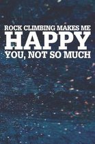 Rock Climbing Makes Me Happy You, Not So Much