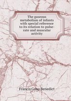 The gaseous metabolism of infants with special reference to its relation to pulse-rate and muscular activity