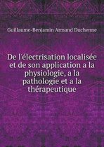 De l'electrisation localisee et de son application a la physiologie, a la pathologie et a la therapeutique