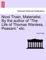 Nicol Thain, Materialist. by the Author of The Life of Thomas Wanless, Peasant, Etc.
