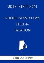 Rhode Island Laws - Title 44 - Taxation (2018 Edition)