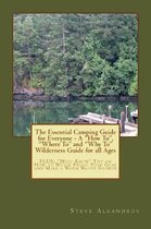 The Essential Camping Guide for Everyone - The How To, Where to and Why to Wilderness Guide for All Ages