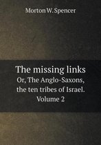 The missing links Or, The Anglo-Saxons, the ten tribes of Israel. Volume 2