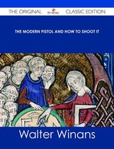 The Modern Pistol and How to Shoot It - The Original Classic Edition