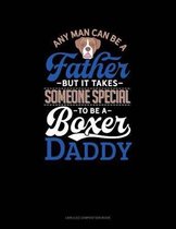 Any Man Can Be a Father But It Takes Someone Special to Be a Boxer Daddy