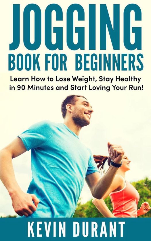 Jogging Book For Beginners:learn how to Lose Weight, Stay Healthy in 90 minutes and start loving your run!