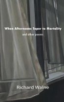 When Afternoons Taper to Mortality and Other Poems