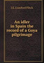 An idler in Spain the record of a Goya pilgrimage