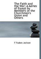 The Faith and the War; A Aeries of Essays by Members of the Churchmen's Union and Others