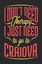 I Don't Need Therapy I Just Need To Go To Craiova