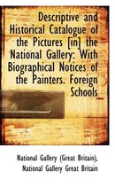 Descriptive and Historical Catalogue of the Pictures [In] the National Gallery