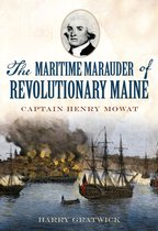 Military - The Maritime Marauder of Revolutionary Maine: Captain Henry Mowat