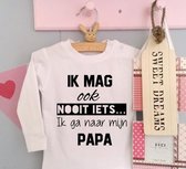 Shirtje Ik mag ook nooit iets ik ga naar mijn papa!  | Lange of korte mouw | wit | maat 56-110 eerste vaderdag