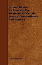 Fat And Blood - An Essay On The Treatment Of Certain Forms Of Neurasthenia And Hysteria