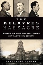 True Crime - The Kelayres Massacre: Politics & Murder in Pennsylvania's Anthracite Coal Country