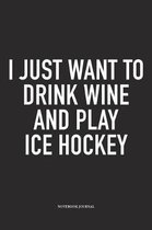 I Just Want To Drink Wine And Play Ice Hockey