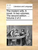The Modern Wife. a Novel. in Two Volumes. the Second Edition. ... Volume 2 of 2