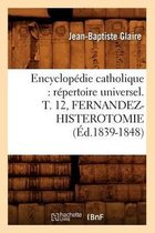 Generalites- Encyclopédie Catholique: Répertoire Universel. T. 12, Fernandez-Histerotomie (Éd.1839-1848)