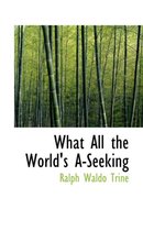 What All the World's A-Seeking