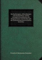 Beobachtungen, Abhandlungen und Nachrichten, welche vorzuglich Krankheiten der Frauenzimmer und Kinder und die Entbindungswissenschaften betreffen