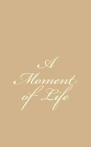 A Moment of Life