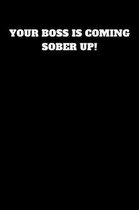 Your Boss Is Coming Sober Up!