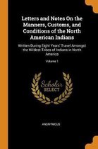 Letters and Notes on the Manners, Customs, and Conditions of the North American Indians