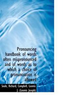 Pronouncing Handbook of Words Often Mispronounced and of Words as to Which a Choice of Pronunciation