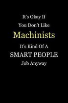 It's Okay If You Don't Like Machinists It's Kind Of A Smart People Job Anyway