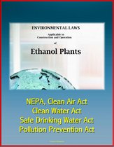 Environmental Laws Applicable to Construction and Operation of Ethanol Plants: NEPA, Clean Air Act, Clean Water Act, Safe Drinking Water Act, Pollution Prevention Act