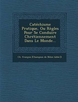 Catechisme Pratique, Ou Regles Pour Se Conduire Chretiennement Dans Le Monde...