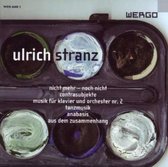 Ulrich Stranz: Nicht mehr-noch nicht; Contrasubjekte; Musik für Klavier und Orchester Nr. 2; Etc.