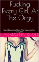 Fucking Every Girl At The Orgy: Gang Bang, Anal Sex, And Squirters For Everyone