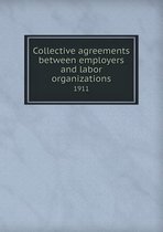 Collective Agreements Between Employers and Labor Organizations 1911