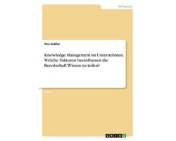 Knowledge Management im Unternehmen. Welche Faktoren beeinflussen die Bereitschaft Wissen zu teilen?