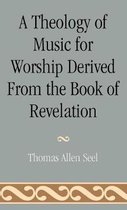 A Theology of Music for Worship Derived from the Book of Revelation